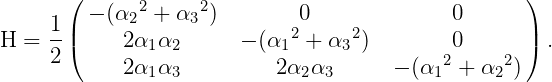       (      2     2                               )
    1 | - (α2  + α3 )        0              0      |
H = --(     2α1α2      - (α12 + α32)        0      ) .
    2       2α1α3          2α2α3      - (α12 + α22)
