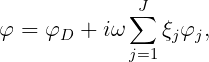              ∑J
φ =  φD + iω    ξjφj,
             j=1
