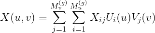             (g)  (g)
          M∑v M∑u
X (u,v) =         XijUi (u )Vj(v)
           j=1  i=1
