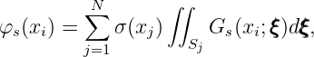                   ∫∫
         ∑N
φs(xi) =    σ(xj)   Sj Gs (xi;ξξξ)d ξξξ,
         j=1
