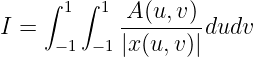     ∫ 1∫ 1
I =        -A(u,v-)dudv
     -1 - 1|x(u,v)|

