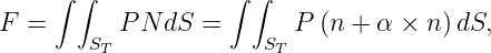      ∫ ∫            ∫ ∫
F  =       PN dS  =       P (n + α × n) dS,
        ST             ST
