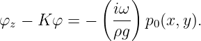               (   )
               iω
φz - K φ =  -  ---  p0(x,y).
               ρg
