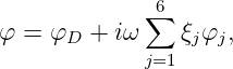             ∑6
φ  = φD +  iω    ξjφj,
             j=1
