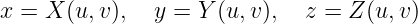 x = X (u,v),  y =  Y(u, v),  z = Z (u,v)
