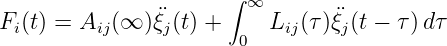                       ∫
F (t) = A  (∞ )�ξ (t) +  ∞ L  (τ)�ξ (t - τ )dτ
  i       ij     j      0    ij    j
