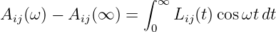                    ∫
                     ∞
Aij(ω ) - Aij(∞ ) = 0  Lij(t)cos ωtdt
