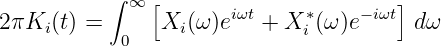           ∫ ∞ [       iωt     *    -iωt]
2πKi (t) =  0   Xi (ω )e   + X i (ω)e    dω
