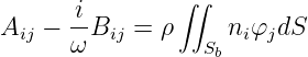                 ∫∫
A   - -iB   = ρ     n φ dS
  ij  ω   ij       Sb  i j
