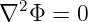 ∇2 Φ  = 0
