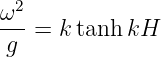 ω2
---=  ktanh kH
 g
