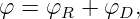 φ = φR  + φD,
