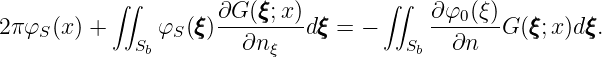            ∫∫                        ∫∫
2πφ  (x) +     φ  (ξξξ)∂G-(ξξξ;x)dξξξ = -      ∂-φ0(ξ)G (ξξξ;x)dξξξ.
    S        Sb  S     ∂n ξ            Sb  ∂n
