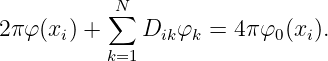           ∑N
2πφ (xi) +    Dikφk = 4 πφ0(xi).
          k=1
