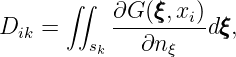        ∫∫
Dik =      ∂G-(ξξξ,xi)dξξξ,
         sk   ∂nξ
