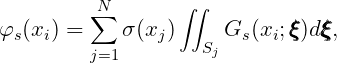                   ∫∫
         ∑N
φs(xi) =    σ(xj)   Sj Gs (xi;ξξξ)d ξξξ,
         j=1
