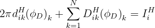               N∑
2πdHik(ϕD )k +    DHik(ϕD )k = IHi
             k=1
