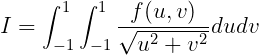     ∫ 1 ∫ 1
I =         √f(u,v)--dudv
     - 1 -1   u2 + v2
                                                                                        
                                                                                        
