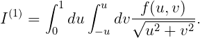  (1)   ∫ 1   ∫ u   -f-(u,v)-
I   =  0 du  -u dv√u2--+-v2.
