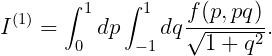        ∫     ∫
I(1) =   1dp  1 dq f√(p,pq)-.
        0     -1     1 + q2
