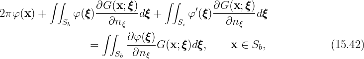           ∫ ∫             ξ      ∫∫              ξ
2π φ(x ) +     φ(ξξξ)∂G--(x;-ξξ)dξξξ +      φ′(ξξξ)∂G-(x;ξξ)dξξξ
             Sb       ∂nξ           Si        ∂n ξ
                     ∫∫   ∂φ(ξξξ)
                  =       -----G (x;ξξξ)dξξξ,     x ∈ Sb,             (15.42)
                       Sb  ∂nξ
