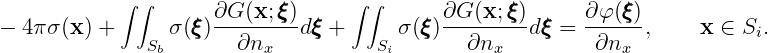             ∫ ∫             ξ      ∫∫             ξ          ξ
- 4 πσ(x) +      σ(ξξξ)∂G-(x;-ξξ)dξξξ +     σ (ξξξ)∂G-(x;ξξ)dξξξ=  ∂φ-(ξξ),    x ∈ Si.
               Sb       ∂nx          Si       ∂nx          ∂nx
