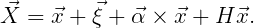 X⃗ = ⃗x + ⃗ξ + ⃗α × ⃗x + H ⃗x.
