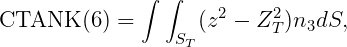 ∫ ∫ 2 2
CTANK (6) = S (z - ZT )n3dS,
T