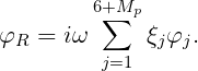         6+∑Mp
φR =  iω      ξjφj.
         j=1
