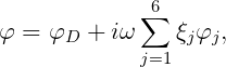              ∑6
φ  = φD +  iω    ξjφj,
             j=1
