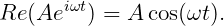 Re (Aei ωt) = A cos(ωt ).
