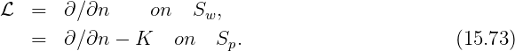 L   =  ∂ ∕∂n     on   Sw,

    =  ∂ ∕∂n - K    on  Sp.                        (15.73)
