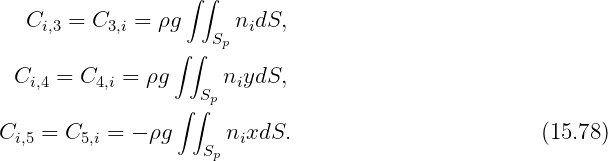                    ∫∫
   C   =  C   = ρg      n dS,
     i,3    3,i       Sp  i
                  ∫∫
  Ci,4 = C4,i = ρg  S  niydS,
                  ∫∫ p
Ci,5 = C5,i = - ρg     nixdS.                         (15.78)
                     Sp
