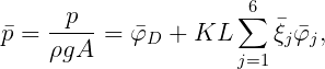                       6
p =  -p--=  φ  + KL  ∑   ξφ ,
     ρgA     D       j=1  j j
