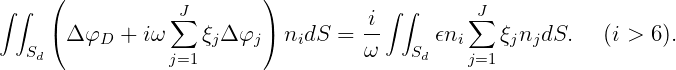      (                    )
∫∫              ∑J                  i ∫∫      ∑J
     (Δ φD +  iω     ξjΔ φj ) nidS = --     ϵni    ξjnjdS.   (i > 6).
  Sd            j=1                ω    Sd    j=1
