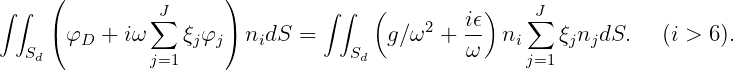      (                )
∫∫             J∑                ∫∫  (     2   iϵ)    J∑
  S  (φD  + iω    ξjφj) nidS =    S   g∕ω  +  ω- ni    ξjnjdS.   (i > 6).
   d           j=1                  d                j=1
