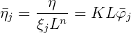 η =  -η---= KL  φ
  j   ξjLn         j  