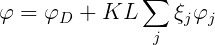               ∑
φ =  φD + KL     ξjφj
               j
