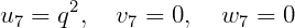        2
u7 =  q ,  v7 = 0,  w7 =  0
     