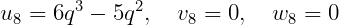        3     2
u8 = 6q  - 5q ,  v8 = 0,   w8 = 0
     