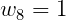 w  =  1
  8
     