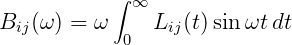             ∫ ∞
Bij(ω ) = ω     Lij(t)sin ωtdt
             0
