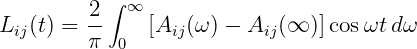            ∫ ∞
L  (t) = 2-    [A   (ω ) - A  (∞  )]cosωt dω
  ij      π  0    ij       ij
