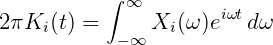            ∫ ∞
2πKi (t) =     Xi (ω)eiωtdω
            -∞
