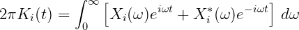           ∫ ∞ [       iωt     *    -iωt]
2πKi (t) =  0   Xi (ω )e   + X i (ω)e    dω
