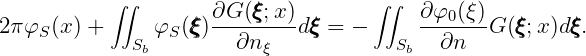            ∫∫                        ∫∫
2πφ  (x) +     φ  (ξξξ)∂G-(ξξξ;x)dξξξ = -      ∂-φ0(ξ)G (ξξξ;x)dξξξ.
    S        Sb  S     ∂n ξ            Sb  ∂n
