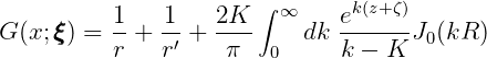           1    1   2K  ∫ ∞    ek(z+ζ)
G (x;ξξξ) = --+ -- + ----    dk -------J0(kR )
          r   r′    π   0     k - K
